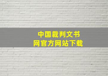 中国裁判文书网官方网站下载