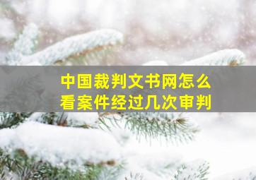 中国裁判文书网怎么看案件经过几次审判