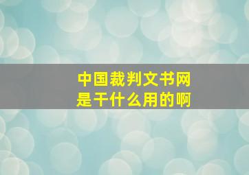 中国裁判文书网是干什么用的啊