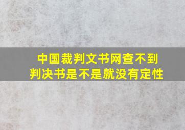 中国裁判文书网查不到判决书是不是就没有定性