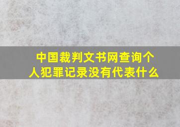 中国裁判文书网查询个人犯罪记录没有代表什么