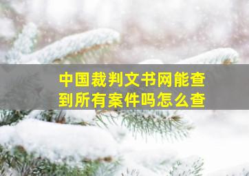 中国裁判文书网能查到所有案件吗怎么查