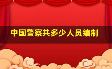 中国警察共多少人员编制