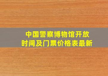 中国警察博物馆开放时间及门票价格表最新