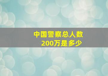 中国警察总人数200万是多少