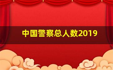 中国警察总人数2019