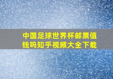 中国足球世界杯邮票值钱吗知乎视频大全下载