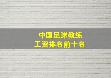 中国足球教练工资排名前十名