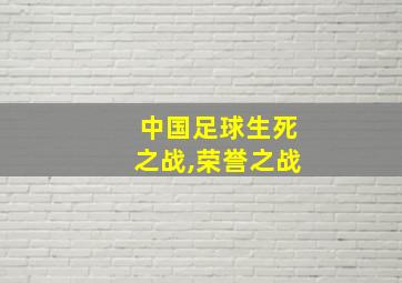 中国足球生死之战,荣誉之战