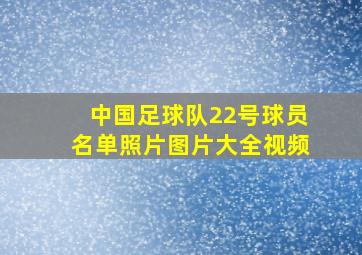 中国足球队22号球员名单照片图片大全视频