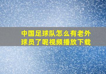 中国足球队怎么有老外球员了呢视频播放下载