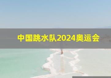 中国跳水队2024奥运会