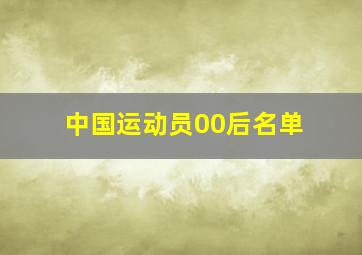 中国运动员00后名单