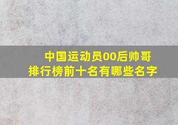 中国运动员00后帅哥排行榜前十名有哪些名字