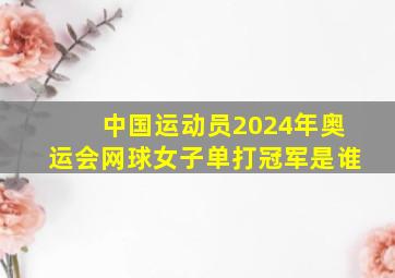 中国运动员2024年奥运会网球女子单打冠军是谁