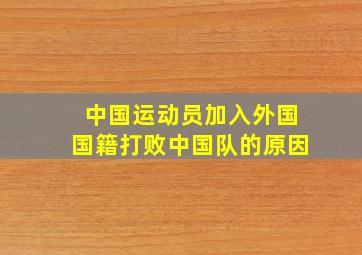 中国运动员加入外国国籍打败中国队的原因