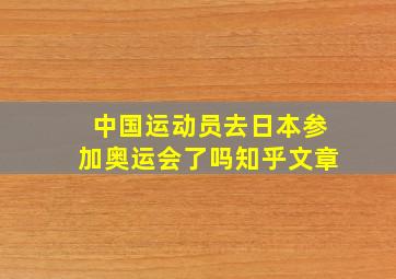 中国运动员去日本参加奥运会了吗知乎文章