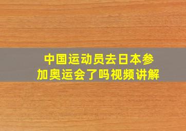 中国运动员去日本参加奥运会了吗视频讲解