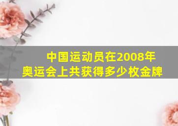 中国运动员在2008年奥运会上共获得多少枚金牌