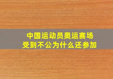 中国运动员奥运赛场受到不公为什么还参加