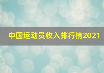 中国运动员收入排行榜2021