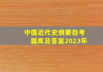 中国近代史纲要自考题库及答案2023年