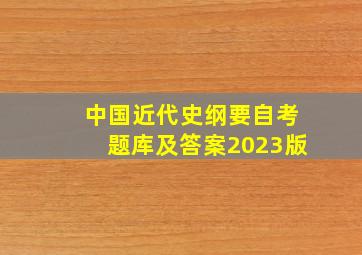 中国近代史纲要自考题库及答案2023版