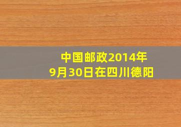 中国邮政2014年9月30日在四川德阳