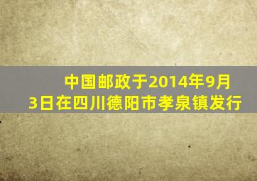 中国邮政于2014年9月3日在四川德阳市孝泉镇发行