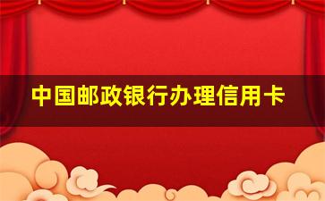 中国邮政银行办理信用卡