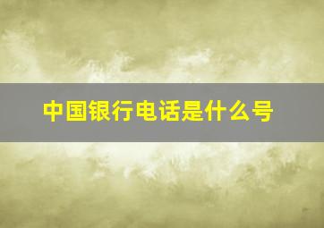 中国银行电话是什么号