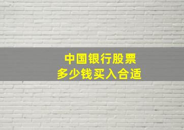 中国银行股票多少钱买入合适