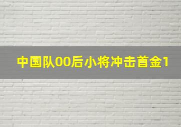 中国队00后小将冲击首金1