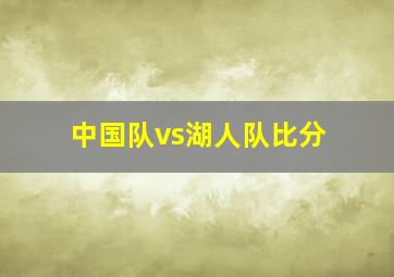 中国队vs湖人队比分