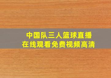 中国队三人篮球直播在线观看免费视频高清