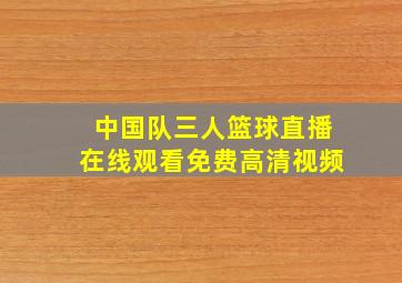 中国队三人篮球直播在线观看免费高清视频