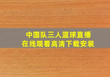 中国队三人篮球直播在线观看高清下载安装