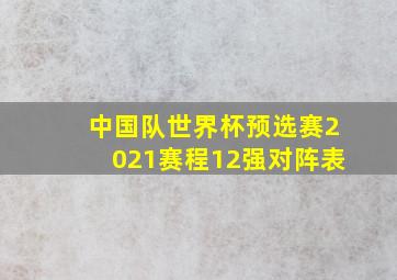 中国队世界杯预选赛2021赛程12强对阵表