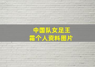 中国队女足王霜个人资料图片