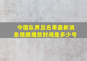 中国队男足名单最新消息视频播放时间是多少号