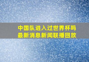 中国队进入过世界杯吗最新消息新闻联播回放