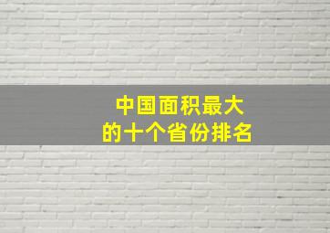 中国面积最大的十个省份排名