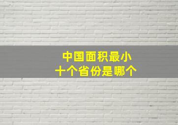 中国面积最小十个省份是哪个