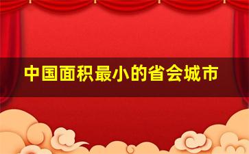 中国面积最小的省会城市