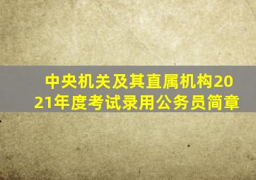 中央机关及其直属机构2021年度考试录用公务员简章