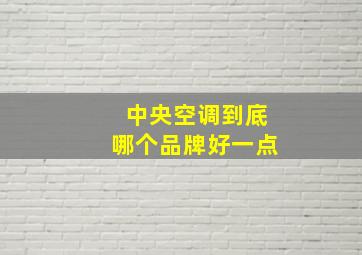 中央空调到底哪个品牌好一点