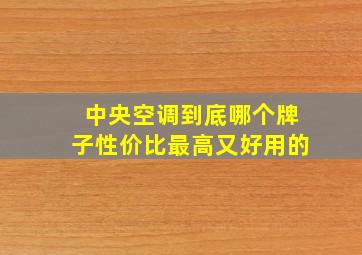 中央空调到底哪个牌子性价比最高又好用的