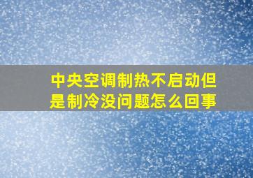 中央空调制热不启动但是制冷没问题怎么回事