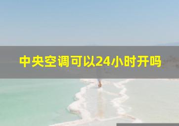 中央空调可以24小时开吗