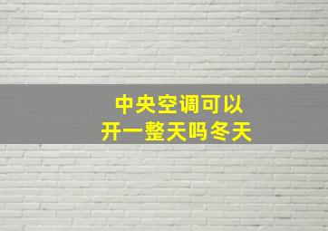 中央空调可以开一整天吗冬天